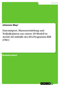 Datenimport, Massenermittlung und Teilkalkulation aus einem 3D-Modell in ArchiCAD mithilfe des AVA-Programms RIB iTWO - Johannes Mayr - E-Book