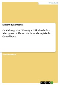 Gestaltung von Führungsethik durch das Management. Theoretische und empirische Grundlagen - Miriam Bünermann - E-Book