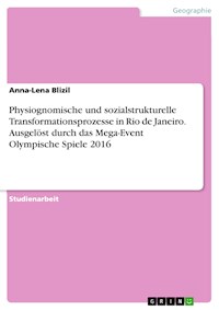 Physiognomische und sozialstrukturelle Transformationsprozesse in Rio de Janeiro. Ausgelöst durch das Mega-Event Olympische Spiele 2016 - Anna-Lena Blizil - E-Book