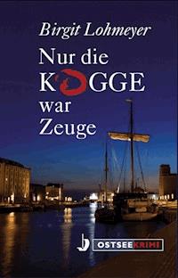 Nur die Kogge war Zeuge - Birgit Lohmeyer - E-Book