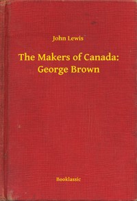 The Makers of Canada: George Brown - John Lewis - E-Book