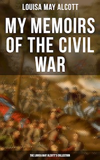 My Memoirs of the Civil War: The Louisa May Alcott's Collection - Louisa May Alcott - E-Book
