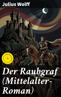 Der Raubgraf (Mittelalter-Roman) - Julius Wolff - E-Book