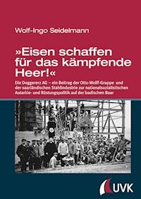 'Eisen schaffen für das kämpfende Heer!' - Wolf-Ingo Seidelmann - E-Book