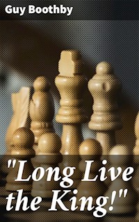 "Long Live the King!" - Guy Boothby - E-Book