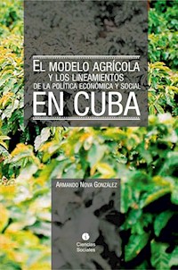 El modelo agrícola y los Lineamientos de la Política Económica y Social en Cuba - Armando Nova González - E-Book