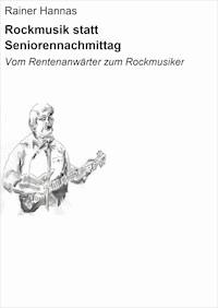 Rockmusik statt Seniorennachmittag - Rainer Hannas - E-Book