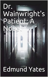 Dr. Wainright's Patient / A Novel - Edmund Yates - E-Book