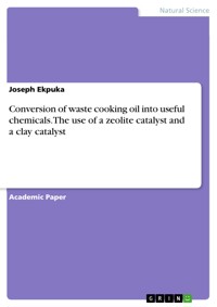 Conversion of waste cooking oil into useful chemicals. The use of a zeolite catalyst and a clay catalyst - Joseph Ekpuka - E-Book