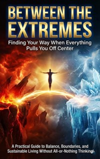 Between the Extremes: Finding Your Way When Everything Pulls You Off Center - Adrian Carmichael - E-Book