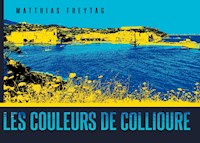 Les couleurs de Collioure - Matthias Freytag - E-Book