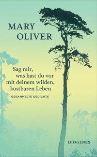 Sag mir, was hast du vor mit deinem wilden, kostbaren Leben - Mary Oliver - E-Book