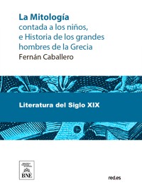 La mitología contada á los niños é historia de los grandes hombres de la Grecia - Fernán Caballero - kostenlos E-Book