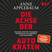 Die Achse der Autokraten. Korruption, Kontrolle, Propaganda: Wie Diktatoren sich gegenseitig an der Macht halten - Anne Applebaum - Hörbuch