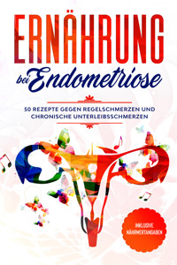 Ernährung bei Endometriose: 50 Rezepte gegen Regelschmerzen und chronische Unterleibsschmerzen - Inklusive Nährwertangaben - Simple Cookbooks - E-Book