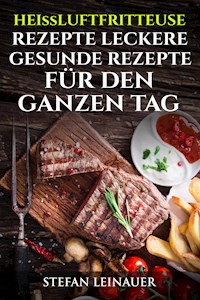 Heissluftfriteuse Rezepte - Stefan Leinauer - E-Book