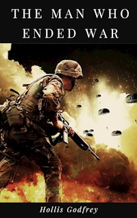 The Man Who Ended War - Hollis Godfrey - E-Book