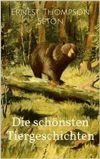 Die schönsten Tiergeschichten (Illustrierte Ausgabe) - Ernest Thompson Seton - E-Book