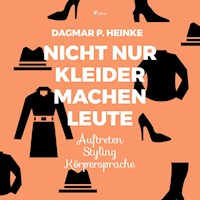 Nicht nur Kleider machen Leute - Auftreten - Styling - Körpersprache (Ungekürzt) - Dagmar P. Heinke - Hörbuch