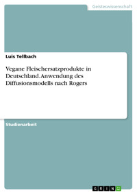Vegane Fleischersatzprodukte in Deutschland. Anwendung des Diffusionsmodells nach Rogers - Luis Tellbach - E-Book