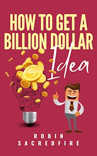How to Get a Billion Dollar Idea - Robin Sacredfire - E-Book