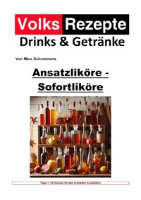 Volksrezepte Drinks & Getränke - Ansatzliköre - Sofortliköre - Marc Schommertz - E-Book