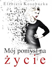 Mój pomysł na życie - Elżbieta Kosobucka - E-Book