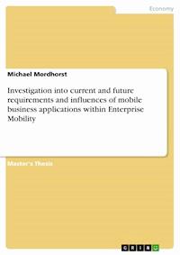 Investigation into current and future requirements and influences of mobile business applications within Enterprise Mobility - Michael Mordhorst - E-Book