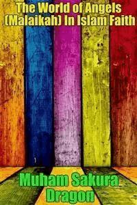The World of Angels (Malaikah) In Islam Faith - Muham Sakura Dragon - E-Book