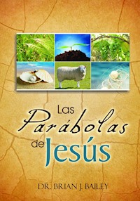 Las parábolas de Jesús - Dr. Brian J. Bailey - E-Book