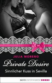 Private Desire - Sinnlicher Kuss in Sevilla - Julia Moreno - E-Book
