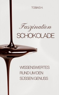 Faszination Schokolade - wissenswertes rund um den süßen Genuss - Tobias Hopfmüller - E-Book