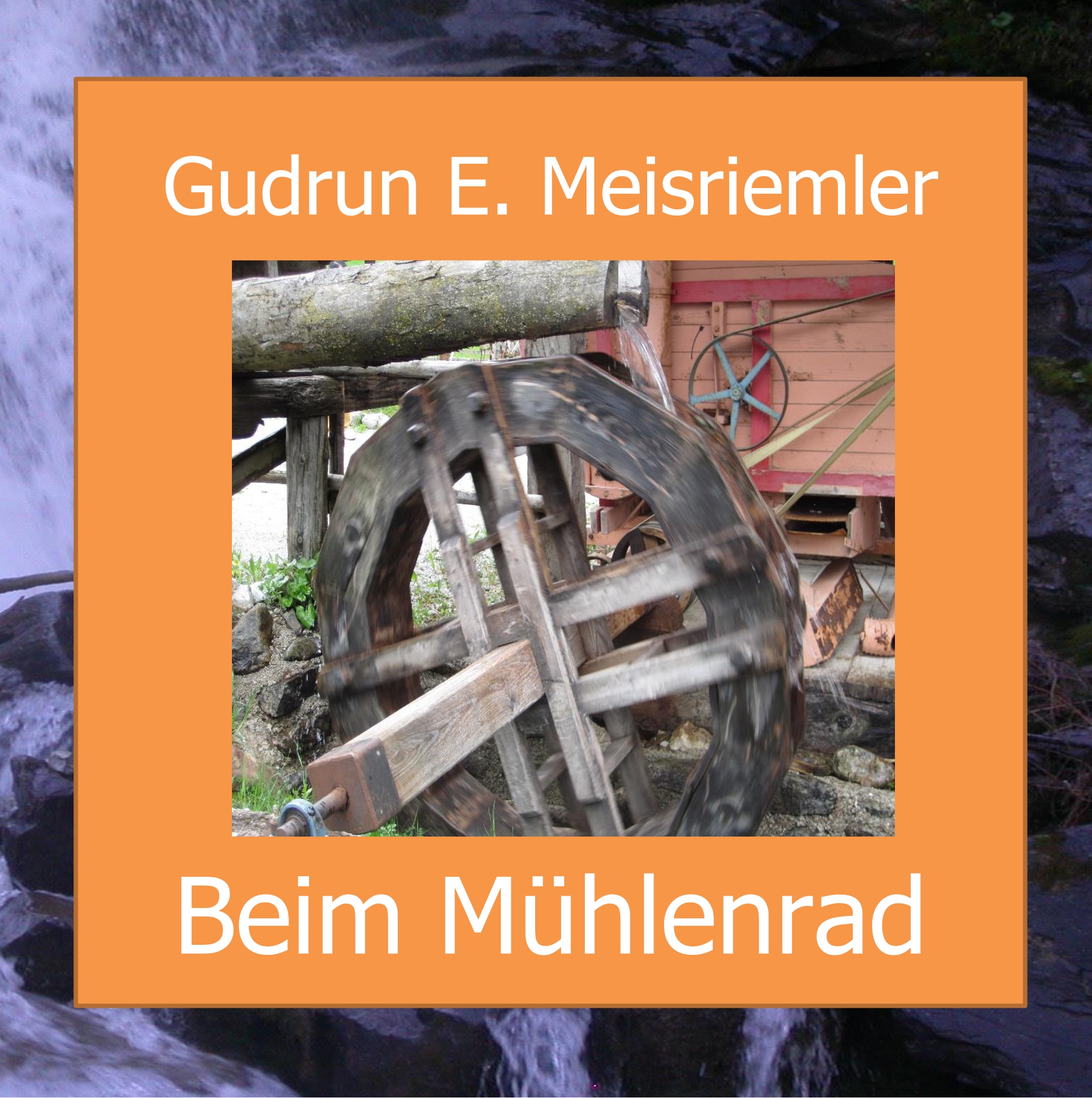 Beim Mühlenrad - Gudrun Elisabeth Meisriemler - E-Book