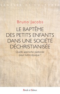 Le baptême des petits enfants dans une société déchristianisée - Bruno Jacobs - E-Book