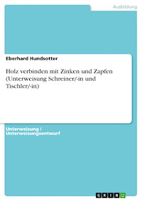Holz verbinden mit Zinken und Zapfen (Unterweisung Schreiner/-in und Tischler/-in) - Eberhard Hundsotter - E-Book