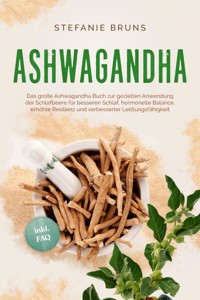 Ashwagandha - Das große Ashwagandha Buch zur gezielten Anwendung der Schlafbeere für besseren Schlaf, hormonelle Balance, erhöhte Resilienz und verbesserter Leistungsfähigkeit – inkl. FAQ - Stefanie Bruns - E-Book