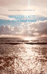 Meistens laut! (... manchmal leise) - Julia (Frau R.) Riegler - E-Book