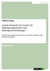 Soziale Herkunft als Ursache für Bildungsungleichheit und Bildungsentscheidungen - Viktoria Jung - E-Book