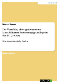 Der Vorschlag einer gemeinsamen konsolidierten Bemessungsgrundlage in der EU (GKKB) - Marcel Lange - E-Book