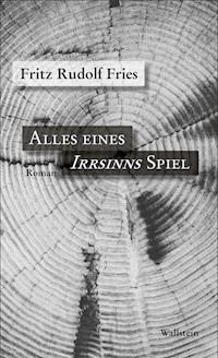 Alles eines Irrsinns Spiel - Fritz Rudolf Fries - E-Book