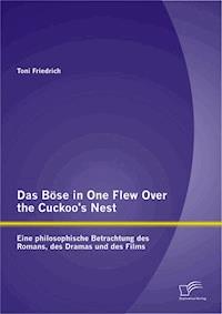 Das Böse in One Flew Over the Cuckoo’s Nest: Eine philosophische Betrachtung des Romans, des Dramas und des Films - Toni  Friedrich - E-Book