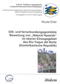 GIS- und fernerkundungsgestützte Bewertung von „Natural Hazards“ im oberen Einzugsgebiet des Río Yaque del Norte (Dominikanische Republik) - Nicole Erler - E-Book
