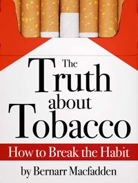 The Truth about Tobacco - How to break the habit - Bernarr Macfadden - E-Book