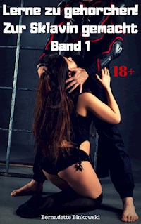 Lerne zu gehorchen! Zur Sklavin gemacht - Bernadette Binkowski - E-Book