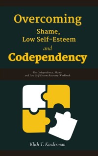 Overcoming Shame, Low Self-Esteem and Codependency - Kinderman T. Klish - E-Book