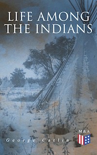 Life Among the Indians - George Catlin - E-Book
