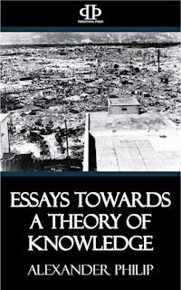Essays Towards a Theory of Knowledge - Alexander Philip - E-Book