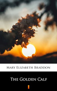 The Golden Calf - Mary Elizabeth Braddon - E-Book