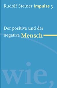 Der positive und der negative Mensch - Rudolf Steiner - E-Book