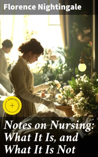 Notes on Nursing: What It Is, and What It Is Not - Florence Nightingale - E-Book